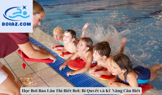 Học Bơi Bao Lâu Thì Biết Bơi: Bí Quyết và Kỹ Năng Cần Biết